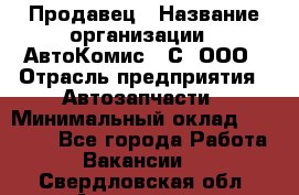 Продавец › Название организации ­ АвтоКомис - С, ООО › Отрасль предприятия ­ Автозапчасти › Минимальный оклад ­ 30 000 - Все города Работа » Вакансии   . Свердловская обл.,Алапаевск г.